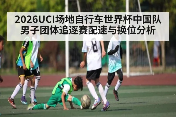 2026UCI场地自行车世界杯中国队男子团体追逐赛配速与换位分析